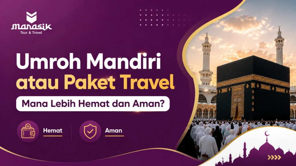 Umroh Mandiri atau Paket Travel Mana Lebih Hemat dan Aman
